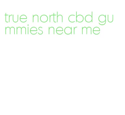 true north cbd gummies near me