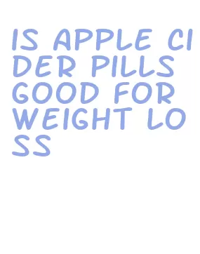 is apple cider pills good for weight loss