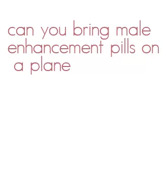 can you bring male enhancement pills on a plane