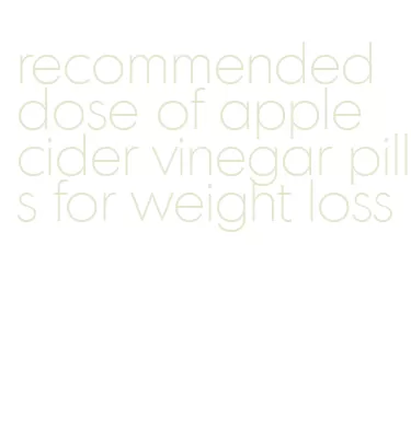 recommended dose of apple cider vinegar pills for weight loss