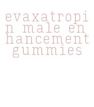 evaxatropin male enhancement gummies