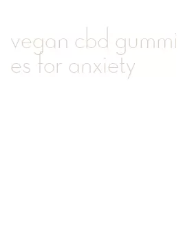 vegan cbd gummies for anxiety