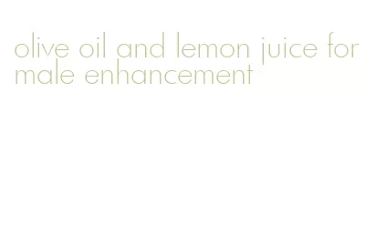 olive oil and lemon juice for male enhancement