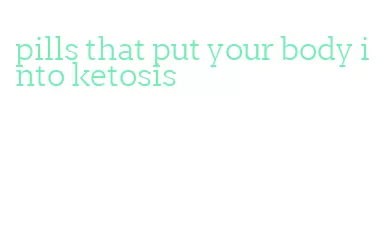 pills that put your body into ketosis