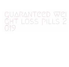 guaranteed weight loss pills 2019