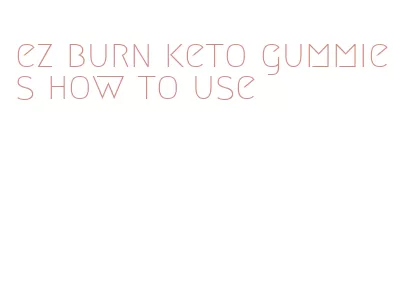 ez burn keto gummies how to use