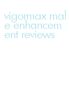 vigormax male enhancement reviews