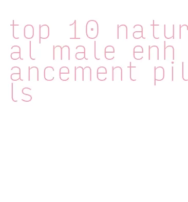 top 10 natural male enhancement pills