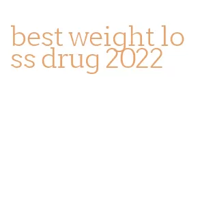 best weight loss drug 2022