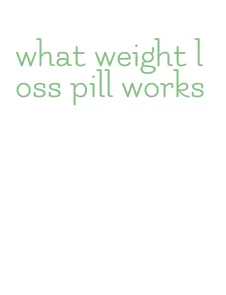 what weight loss pill works