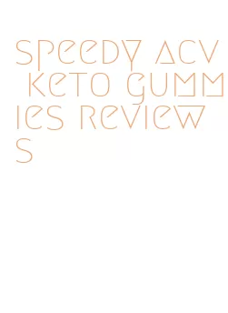 speedy acv keto gummies reviews