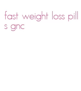 fast weight loss pills gnc