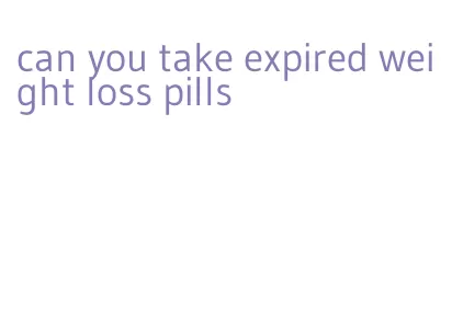 can you take expired weight loss pills