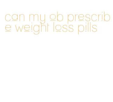 can my ob prescribe weight loss pills