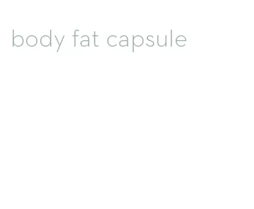 body fat capsule