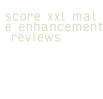 score xxl male enhancement reviews