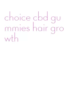 choice cbd gummies hair growth