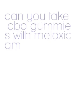 can you take cbd gummies with meloxicam