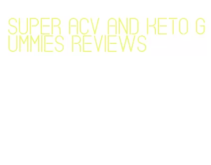 super acv and keto gummies reviews