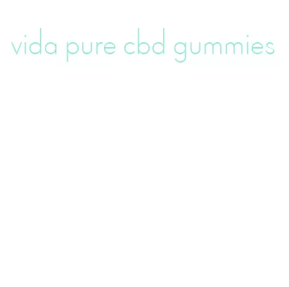 vida pure cbd gummies