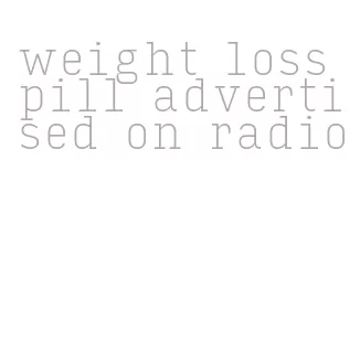 weight loss pill advertised on radio