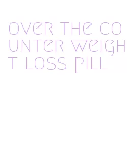 over the counter weight loss pill