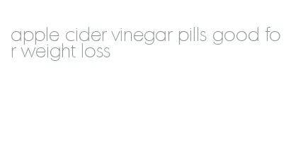 apple cider vinegar pills good for weight loss