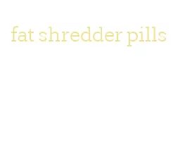 fat shredder pills