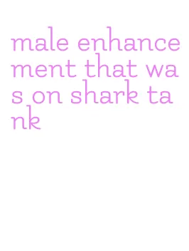 male enhancement that was on shark tank