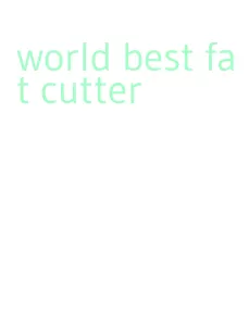 world best fat cutter