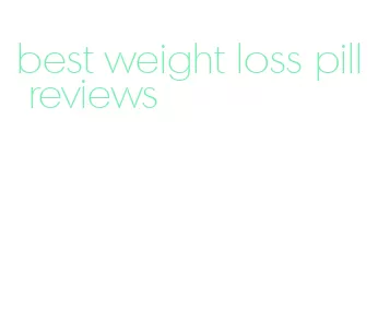 best weight loss pill reviews