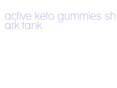 active keto gummies shark tank