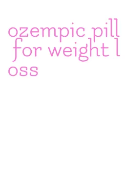 ozempic pill for weight loss