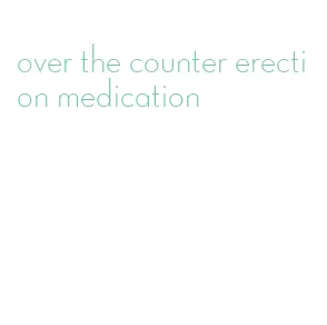 over the counter erection medication