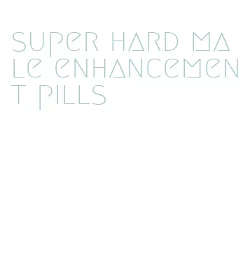 super hard male enhancement pills