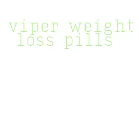 viper weight loss pills