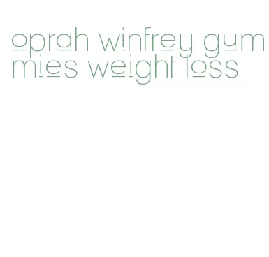 oprah winfrey gummies weight loss