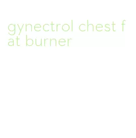 gynectrol chest fat burner