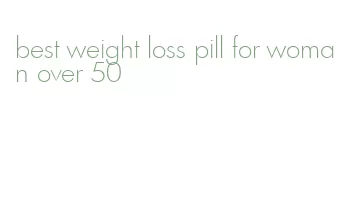 best weight loss pill for woman over 50