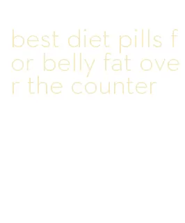 best diet pills for belly fat over the counter