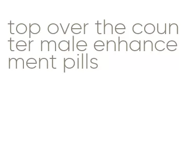 top over the counter male enhancement pills