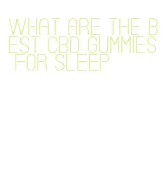 what are the best cbd gummies for sleep