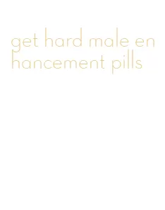 get hard male enhancement pills