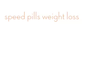 speed pills weight loss