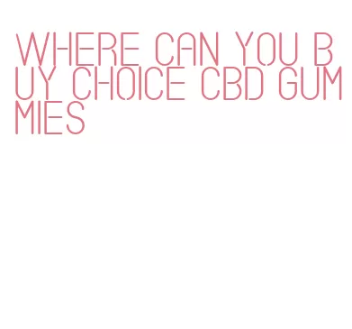 where can you buy choice cbd gummies