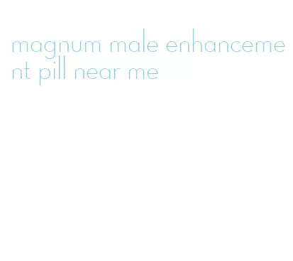 magnum male enhancement pill near me