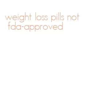 weight loss pills not fda-approved