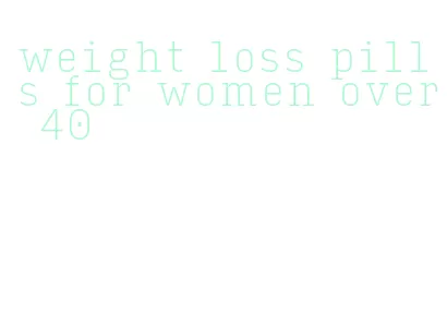 weight loss pills for women over 40