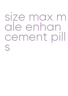 size max male enhancement pills