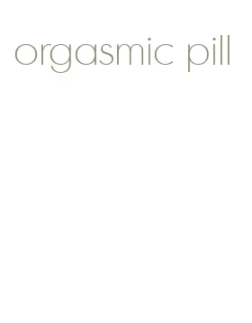 orgasmic pill